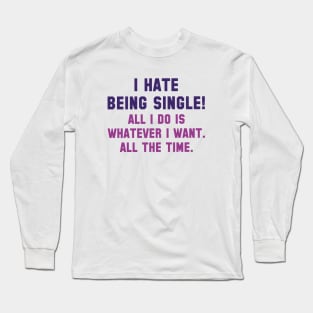 I Hate Being Single Long Sleeve T-Shirt